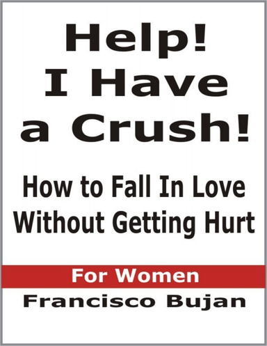 Help! I Have a Crush! - How to Fall In Love Without Getting Hurt - For Women