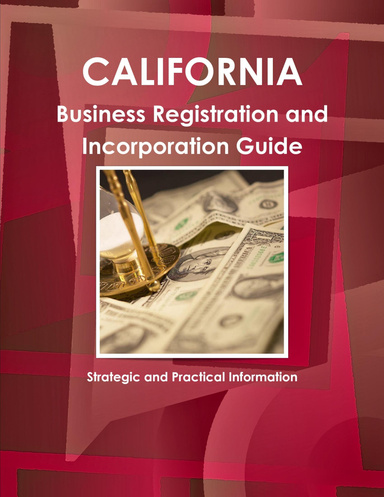California Business Registration and Incorporation Guide: Strategic and Practical Information