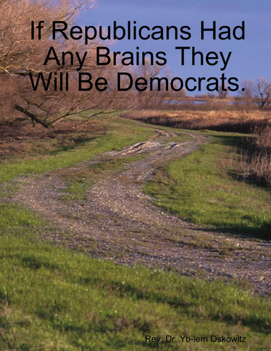 If Republicans Had Any Brains They Will Be Democrats.