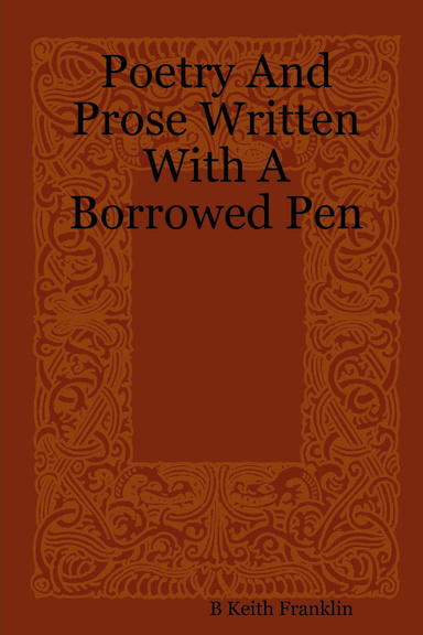 Poetry And Prose Written With A Borrowed Pen