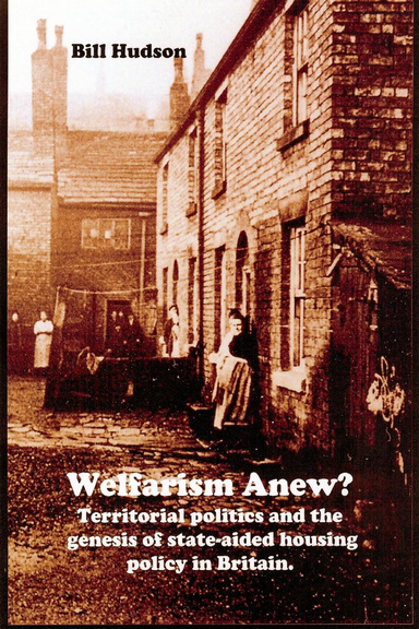 Welfarism Anew? Territorial Politics and the genesis of state-aided housing in Britain.