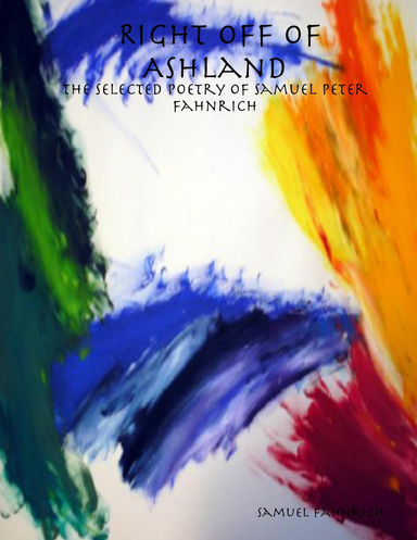 Right Off Of Ashland: The selected Poetry of Samuel Peter Fahnrich
