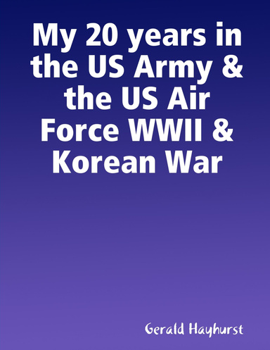 My 20 years in the US Army & the US Air Force WWII & Korean War