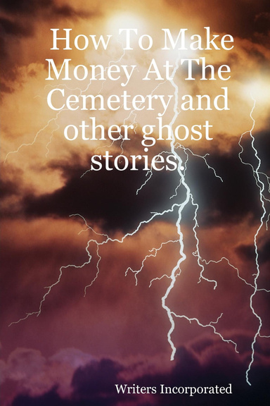 How To Make Money At The Cemetery and other ghost stories.