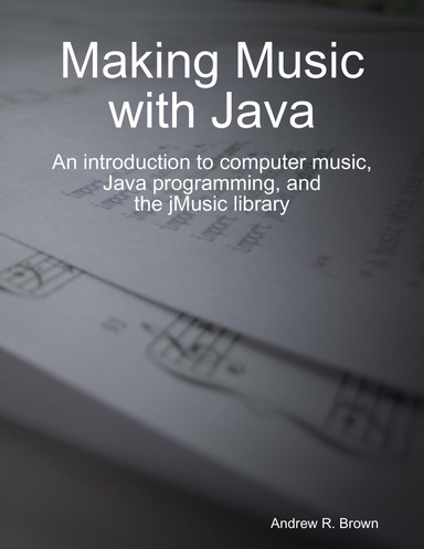 Making Music with Java: An introduction to computer music, Java programming, and the jMusic library.
