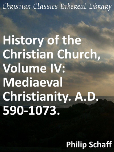 History of the Christian Church, Volume IV: Mediaeval Christianity. A.D. 590-1073.