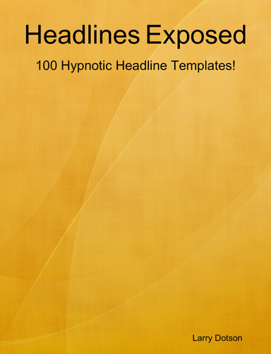 Headlines Exposed: 100 Hypnotic Headline Templates!