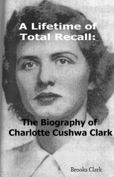 A Lifetime of Total Recall: The Biography of Charlotte Cushwa Clark (3rd Edition)