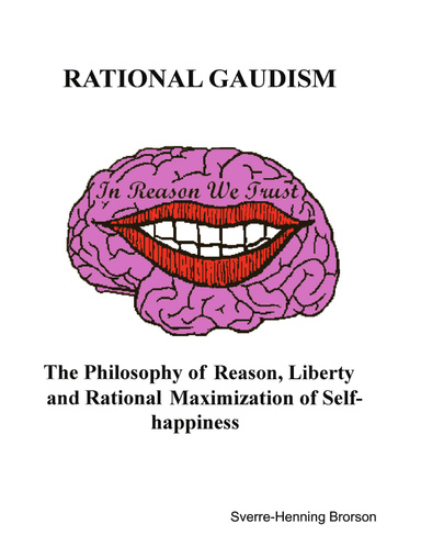 Rational Gaudism - The Philosophy of Reason, Liberty and Rational Maximization of Self-happiness