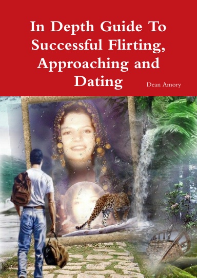 In Depth Guide To Successful Flirting, Approaching and Dating