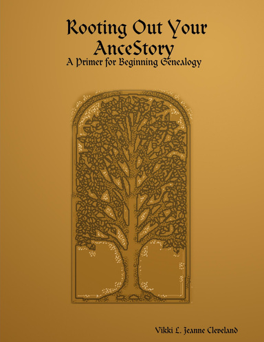 Rooting Out Your AnceStory: A Primer for Beginning Genealogy