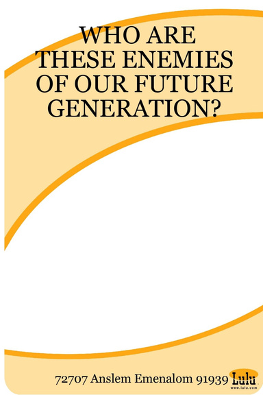 WHO ARE THESE ENEMIES OF OUR FUTURE GENERATION?