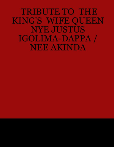 TRIBUTE TO  THE KING'S  WIFE QUEEN NYE JUSTUS IGOLIMA-DAPPA /NEE AKINDA