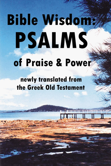 Bible Wisdom: PSALMS of Praise & Power newly translated from the Greek Old Testament
