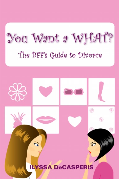 You Want a WHAT?: The BFF's Guide to Divorce