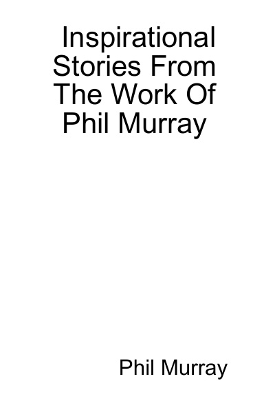 Inspirational Stories From The Work Of Phil Murray