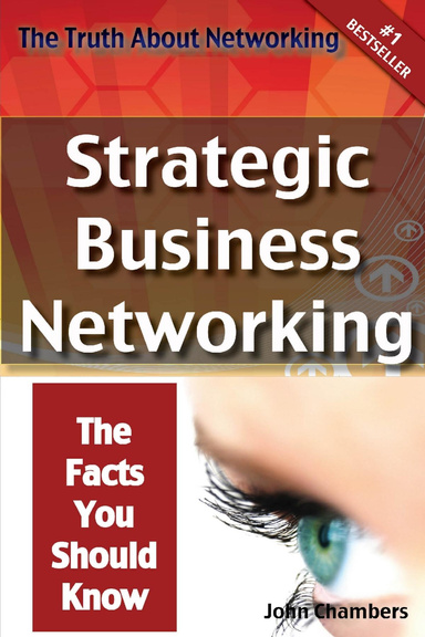 The Truth About Networking: Strategic Business Networking, The Facts You Should Know