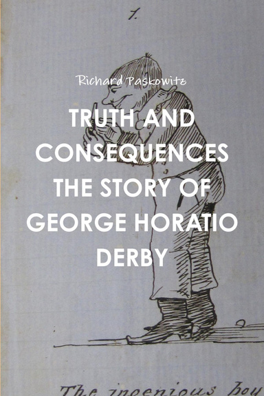 TRUTH AND CONSEQUENCES THE STORY OF GEORGE HORATIO DERBY