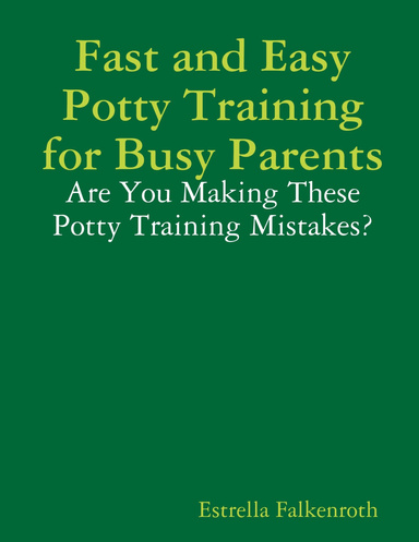 Potty Training for Busy Parents - Are You Making These Potty Training Mistakes?