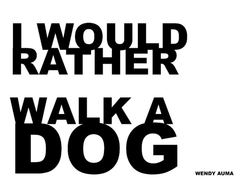 I would rather walk a dog