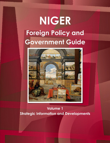 Niger Foreign Policy and Government Guide Volume 1 Strategic Information and Developments
