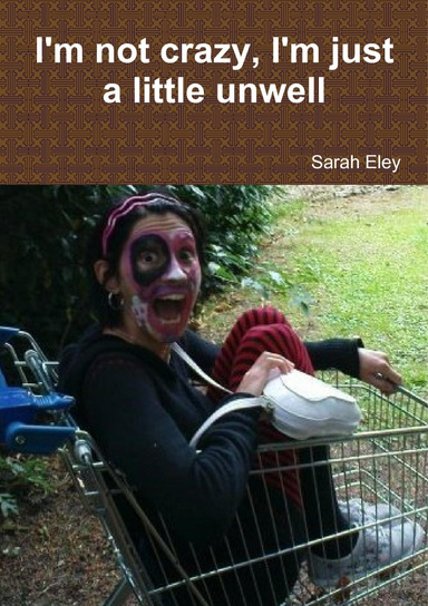I'm not crazy, I'm just a little unwell