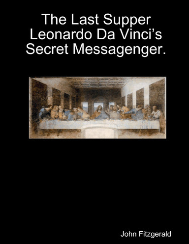 The Last Supper  Leonardo Da Vinci’s Secret Messagenger.