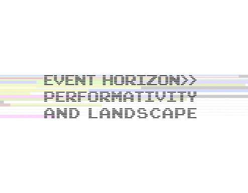 Event Horizon: Performativity and Landscape