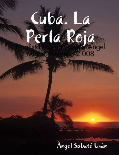 Cuba. La Perla Roja (Finalista Premio Novela Ángel Miguel Pozanco 2.008).