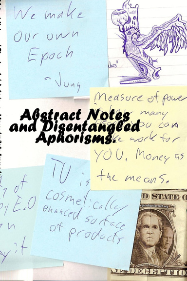 Abstract Notes and Disentangled Aphorisms.