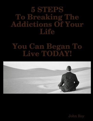 5 STEPS TO BREAKING THE ADDICTIONS… OF YOUR LIFE!!!