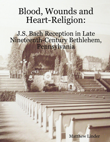 Blood, Wounds and Heart Religion: J.S. Bach Reception in Nineteenth Century Bethlehem, Pennsylvania