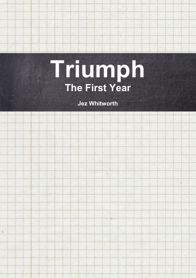 Triumph, The First Year
