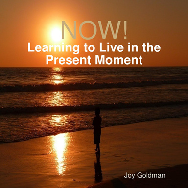NOW:  Learning to Live in the Present Moment