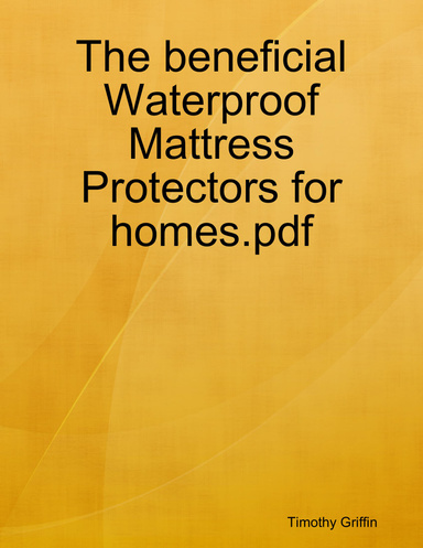 The beneficial Waterproof Mattress Protectors for homes.pdf
