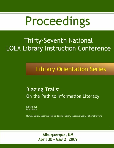 Blazing Trails: On the Path to Information Literacy : Thirty-Seventh National LOEX Library Instruction Conference Proceedings, Albuquerque, New Mexico, April 30 - May 2, 2009