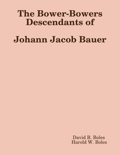 The Bower-Bowers Descendants of Johann Jacob Bauer