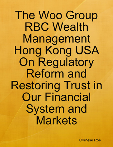 The Woo Group RBC Wealth Management Hong Kong USA On Regulatory Reform and Restoring Trust in Our Financial System and Markets