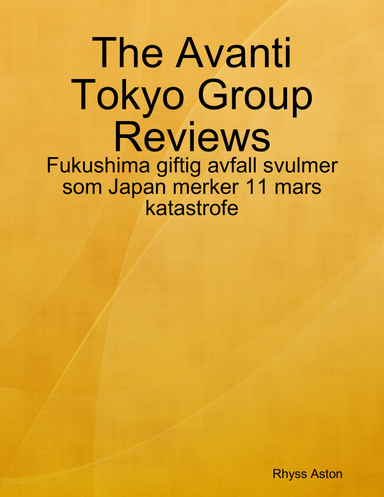 The Avanti Tokyo Group Reviews: Fukushima giftig avfall svulmer som Japan merker 11 mars katastrofe