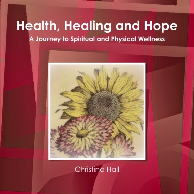 Health, Healing & Hope:  A Journey to Spiritual and Physical Wellness