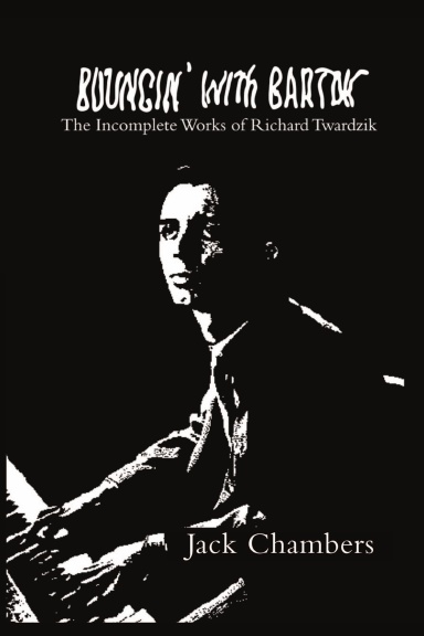 Bouncin' with Bartok: The Incomplete Works of Richard Twardzik