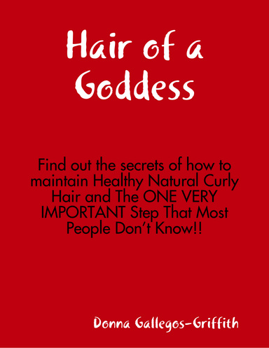 Hair of a Goddess: Find out the secrets of how to maintain Healthy Natural Curly Hair and The ONE VERY IMPORTANT Step That Most People Don’t Know!!