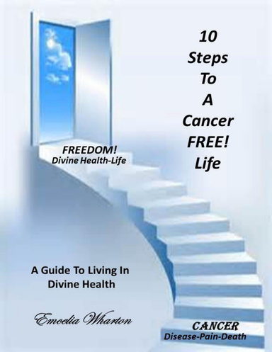 10 Steps To A Cancer Free LIfe - A Guide To Living In Divine Health