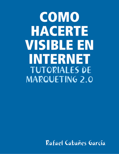 COMO HACERTE VISIBLE EN INTERNET:  TUTORIALES DE MARQUETING 2.0