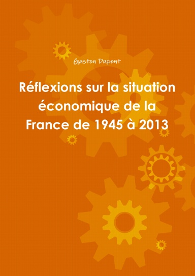 Réflexions sur la situation économique de la France de 1945 à 2013