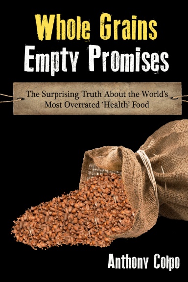 Whole Grains, Empty Promises: The Surprising Truth about the World's Most Overrated 'Health' Food