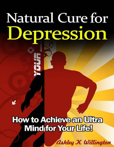 Natural Cure for Depression: How to Achieve an Ultra Mind for Your Life!