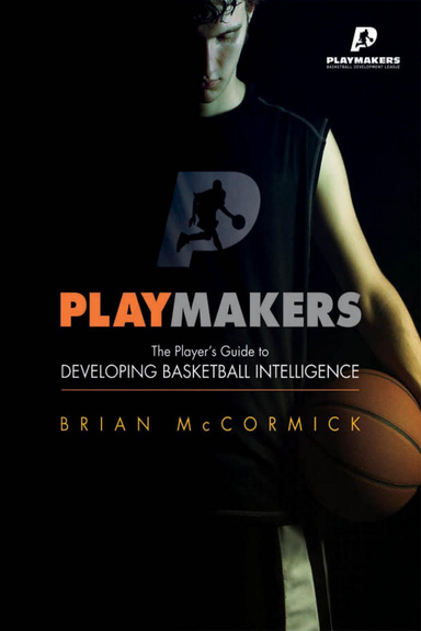 Playmakers: The Player's Guide to Developing Basketball Intelligence