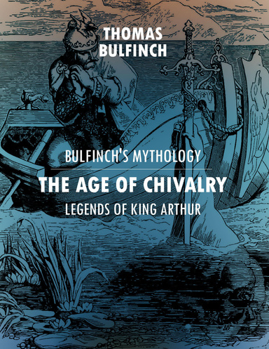 Bulfinch's Mythology: The Age of Chivalry, Legends of King Arthur