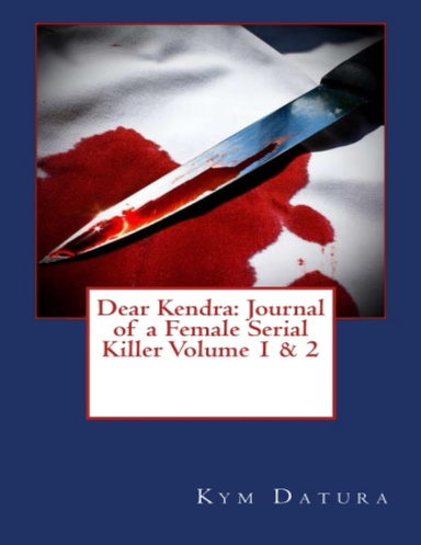 Dear Kendra: Journal of a Female Serial Killer Volume 1 & 2